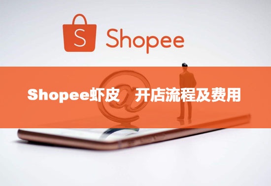 Shopee虾皮开店流程及费用 